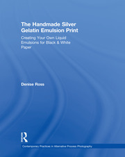 The Handmade Silver Gelatin Emulsion Print: Creating Your Own Liquid Emulsions for Black & White Paper book cover