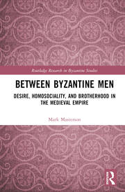 Between Byzantine Men: Desire, Homosociality, and Brotherhood in the Medieval Empire book cover