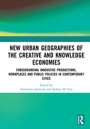 New Urban Geographies of the Creative and Knowledge Economies: Foregrounding Innovative Productions, Workplaces and Public Policies in Contemporary Cities book cover