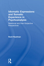 Idiomatic Expressions and Somatic Experience in Psychoanalysis: Relational and Inter-Subjective Perspectives book cover