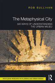 The Metaphysical City: Six Ways of Understanding the Urban Milieu book cover