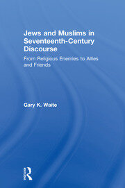 Jews and Muslims in Seventeenth-Century Discourse: From Religious Enemies to Allies and Friends book cover