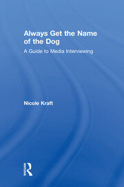 Always Get the Name of the Dog: A Guide to Media Interviewing book cover