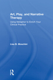 Art, Play, and Narrative Therapy: Using Metaphor to Enrich Your Clinical Practice book cover