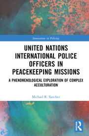 United Nations International Police Officers in Peacekeeping Missions: A Phenomenological Exploration of Complex Acculturation book cover