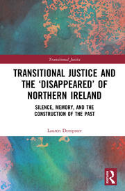 Transitional Justice and the ‘Disappeared’ of Northern Ireland: Silence, Memory, and the Construction of the Past book cover