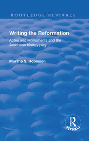 Writing the Reformation: Acts and Monuments and the Jacobean History Play book cover