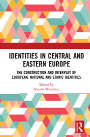 Identities in Central and Eastern Europe: The Construction and Interplay of European, National and Ethnic Identities book cover