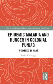 Epidemic Malaria and Hunger in Colonial Punjab: Weakened by Want book cover