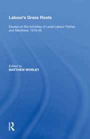 Labour's Grass Roots: Essays on the Activities of Local Labour Parties and Members, 1918�45 book cover