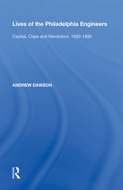 Lives of the Philadelphia Engineers: Capital, Class and Revolution, 1830�1890 book cover