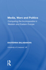 Media, Wars and Politics: Comparing the Incomparable in Western and Eastern Europe book cover