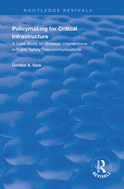 Policymaking for Critical Infrastructure: A Case Study on Strategic Interventions in Public Safety Telecommunications book cover