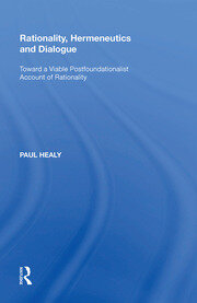Rationality, Hermeneutics and Dialogue: Toward a Viable Postfoundationalist Account of Rationality book cover