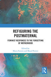 Refiguring the Postmaternal: Feminist Responses to the Forgetting of Motherhood book cover