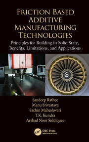 Friction Based Additive Manufacturing Technologies: Principles for Building in Solid State, Benefits, Limitations, and Applications book cover