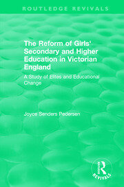 The Reform of Girls' Secondary and Higher Education in Victorian England: A Study of Elites and Educational Change book cover