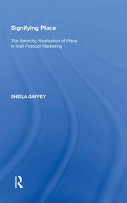 Signifying Place: The Semiotic Realisation of Place in Irish Product Marketing book cover