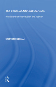 The Ethics of Artificial Uteruses: Implications for Reproduction and Abortion book cover