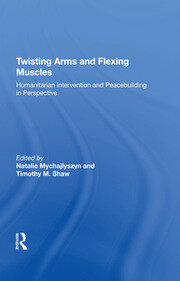 Twisting Arms and Flexing Muscles: Humanitarian Intervention and Peacebuilding in Perspective book cover