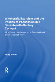 Witchcraft, Exorcism and the Politics of Possession in a Seventeenth-Century Convent: 'How Sister Ursula was once Bewiched and Sister Margaret Twice' book cover