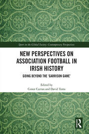 New Perspectives on Association Football in Irish History: Going beyond the 'Garrison Game' book cover
