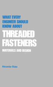 What Every Engineer Should Know about Threaded Fasteners: Materials and Design book cover