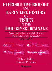 Reproductive Biology and Early Life History of Fishes in the Ohio River Drainage: Aphredoderidae through Cottidae, Moronidae, and Sciaenidae, Volume 5 book cover