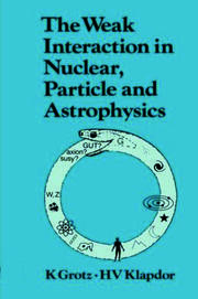 The Weak Interaction in Nuclear, Particle, and Astrophysics book cover