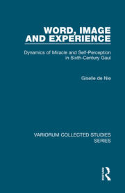 Word, Image and Experience: Dynamics of Miracle and Self-Perception in Sixth-Century Gaul book cover