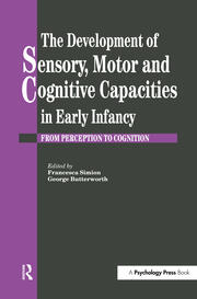 The Development Of Sensory, Motor And Cognitive Capacities In Early Infancy: From Sensation To Cognition book cover