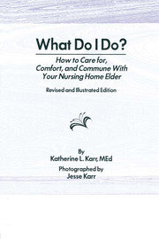 What Do I Do?: How to Care for, Comfort, and Commune With Your Nursing Home Elder, Revised and Illustrated Edition book cover