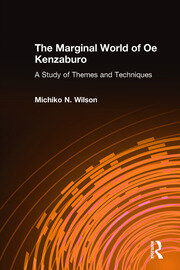 The Marginal World of Oe Kenzaburo: A Study of Themes and Techniques: A Study of Themes and Techniques book cover