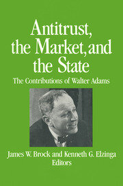 Antitrust, the Market and the State: Contributions of Walter Adams book cover