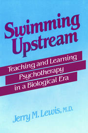 Swimming Upstream: Teaching and Learning Psychotherapy in a Biological Era book cover