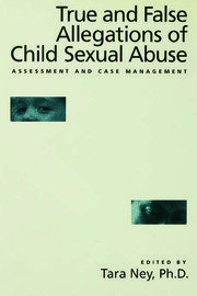 True And False Allegations Of Child Sexual Abuse: Assessment & Case Management book cover