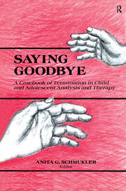 Saying Goodbye: A Casebook of Termination in Child and Adolescent Analysis and Therapy book cover