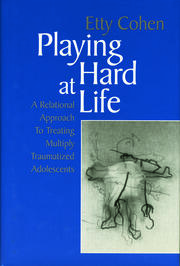Playing Hard at Life: A Relational Approach to Treating Multiply Traumatized Adolescents book cover