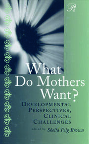 What Do Mothers Want?: Developmental Perspectives, Clinical Challenges book cover