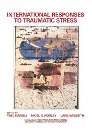 International Responses to Traumatic Stress: Humanitarian, Human Rights, Justice, Peace, and Development Contributions, Collaborative Actions, and Future Initiatives book cover