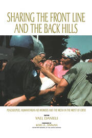 Sharing the Front Line and the Back Hills: International Protectors and Providers - Peacekeepers, Humanitarian Aid Workers and the Media in the Midst of Crisis book cover