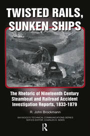 Twisted Rails, Sunken Ships: The Rhetoric of Nineteenth Century Steamboat and Railroad Accident Investigation Reports, 1833-1879 book cover