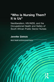Who is Nursing Them? It is Us: Neoliberalism, HIV/AIDS, and the Occupational Health and Safety of South African Public Sector Nurses book cover