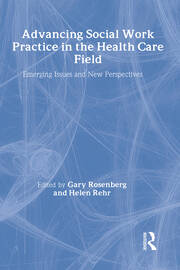 Advancing Social Work Practice in the Health Care Field: Emerging Issues and New Perspectives book cover