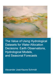 The Value of Using Hydrological Datasets for Water Allocation Decisions: Earth Observations, Hydrological Models and Seasonal Forecasts book cover