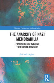 The Anarchy of Nazi Memorabilia: From Things of Tyranny to Troubled Treasure book cover