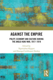Against the Empire: Polity, Economy and Culture during the Anglo-Kuki War, 1917-1919 book cover