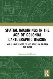 Spatial Imaginings in the Age of Colonial Cartographic Reason: Maps, Landscapes, Travelogues in Britain and India book cover