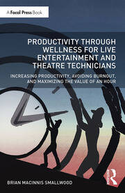 Productivity Through Wellness for Live Entertainment and Theatre Technicians: Increasing Productivity, Avoiding Burnout, and Maximizing the Value of An Hour book cover
