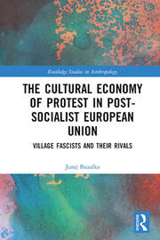 The Cultural Economy of Protest in Post-Socialist European Union: Village Fascists and their Rivals book cover